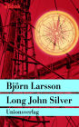 Long John Silver: Der abenteuerliche Bericht über mein freies Leben und meinen Lebenswandel als Glücksritter und Feind der Menschheit