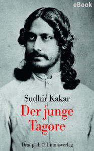 Title: Der junge Tagore: Wie sich ein Genie herausbildet, Author: Sudhir Kakar