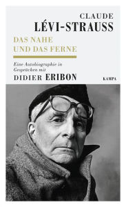 Title: Das Nahe und das Ferne: Eine Autobiographie in Gesprächen mit Didier Eribon, Author: Claude Lévi-Strauss