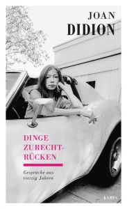 Title: Dinge zurechtrücken: Gespräche aus vierzig Jahren, Author: Joan Didion