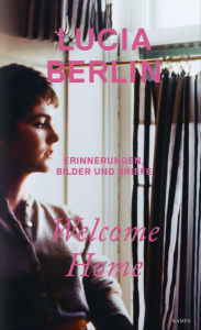 Title: Welcome Home: Erinnerungen, Bilder und Briefe, Author: Lucia Berlin