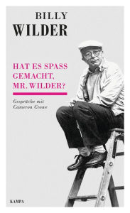 Title: Hat es Spaß gemacht, Mr. Wilder?: Gespräche mit Cameron Crowe, Author: Billy Wilder
