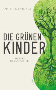 Title: Die grünen Kinder: Bizarre Geschichten, Author: Olga Tokarczuk