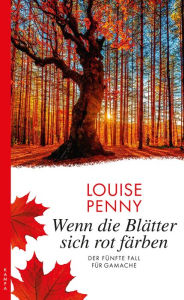 Title: Wenn die Blätter sich rot färben: Der fünfte Fall für Gamache, Author: Louise Penny