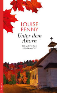 Title: Unter dem Ahorn: Der achte Fall für Gamache, Author: Louise Penny
