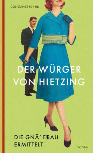 Title: Der Würger von Hietzing: Die Gnä' Frau ermittelt, Author: Constanze Scheib
