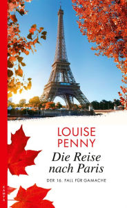 Title: Die Reise nach Paris: Der 16. Fall für Gamache, Author: Louise Penny