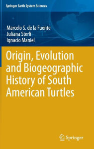 Title: Origin, Evolution and Biogeographic History of South American Turtles, Author: Marcelo S. de la Fuente