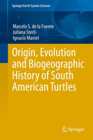 Title: Origin, Evolution and Biogeographic History of South American Turtles, Author: Marcelo S. de la Fuente