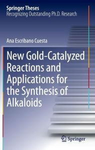 Title: New Gold-Catalyzed Reactions and Applications for the Synthesis of Alkaloids, Author: Ana Escribano Cuesta