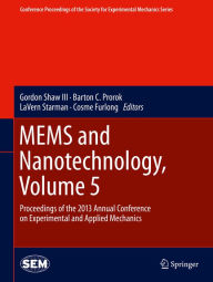 Title: MEMS and Nanotechnology, Volume 5: Proceedings of the 2013 Annual Conference on Experimental and Applied Mechanics, Author: Gordon Shaw III