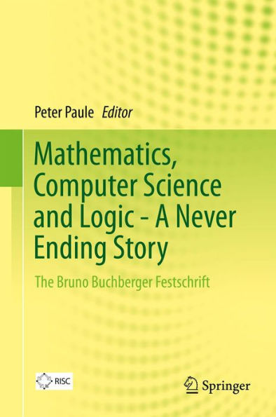 Mathematics, Computer Science and Logic - A Never Ending Story: The Bruno Buchberger Festschrift