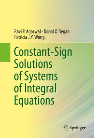 Title: Constant-Sign Solutions of Systems of Integral Equations, Author: Ravi P. Agarwal