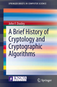 Title: A Brief History of Cryptology and Cryptographic Algorithms, Author: John F. Dooley