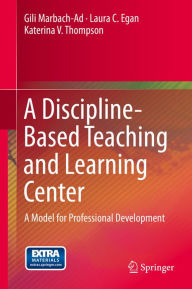 Title: A Discipline-Based Teaching and Learning Center: A Model for Professional Development, Author: Gili Marbach-Ad
