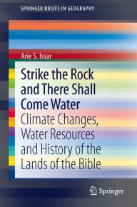 Title: Strike the Rock and There Shall Come Water: Climate Changes, Water Resources and History of the Lands of the Bible, Author: Arie S. Issar