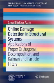 Title: Online Damage Detection in Structural Systems: Applications of Proper Orthogonal Decomposition, and Kalman and Particle Filters, Author: Saeed Eftekhar Azam