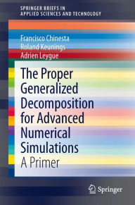 Title: The Proper Generalized Decomposition for Advanced Numerical Simulations: A Primer, Author: Francisco Chinesta