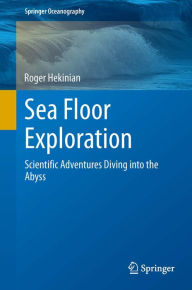 Title: Sea Floor Exploration: Scientific Adventures Diving into the Abyss, Author: Roger Hekinian