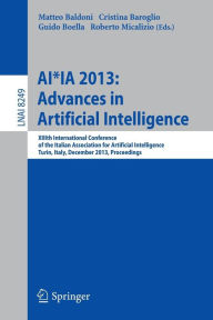 Title: AI*IA 2013: Advances in Artificial Intelligence: XIIIth International Conference of the Italian Association for Artificial Intelligence, Turin, Italy, December 4-6, 2013, Proceedings, Author: Matteo Baldoni