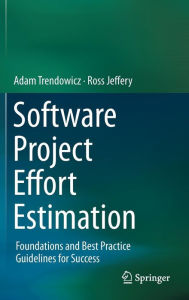 Title: Software Project Effort Estimation: Foundations and Best Practice Guidelines for Success, Author: Adam Trendowicz