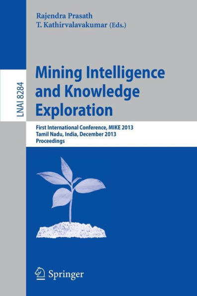 Mining Intelligence and Knowledge Exploration: First International Conference, MIKE 2013, Tamil Nadu, India, December 18-20, 2013, Proceedings