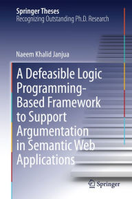Title: A Defeasible Logic Programming-Based Framework to Support Argumentation in Semantic Web Applications, Author: Naeem Khalid Janjua