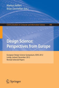 Title: Design Science: Perspectives from Europe: European Design Science Symposium EDSS 2012, Leixlip, Ireland, December 6, 2012Revised Selected Papers, Author: Markus Helfert