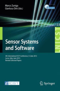 Title: Sensor Systems and Software: 4th International ICST Conference, S-Cube 2013, Lucca, Italy, June 11-12, 2013, Revised Selected Papers, Author: Marco Zuniga