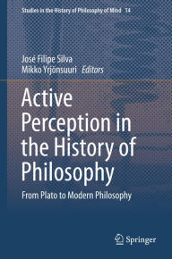 Title: Active Perception in the History of Philosophy: From Plato to Modern Philosophy, Author: José Filipe Silva