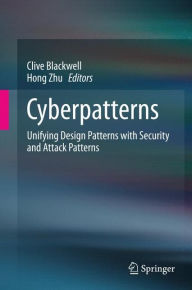 Title: Cyberpatterns: Unifying Design Patterns with Security and Attack Patterns, Author: Clive Blackwell