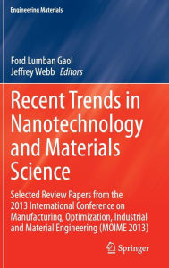Title: Recent Trends in Nanotechnology and Materials Science: Selected Review Papers from the 2013 International Conference on Manufacturing, Optimization, Industrial and Material Engineering (MOIME 2013), Author: Ford Lumban Gaol