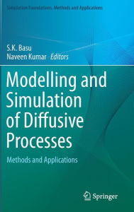 Title: Modelling and Simulation of Diffusive Processes: Methods and Applications, Author: S.K. Basu