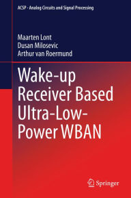 Title: Wake-up Receiver Based Ultra-Low-Power WBAN, Author: Maarten Lont
