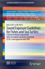 Title: ASA S3/SC1.4 TR-2014 Sound Exposure Guidelines for Fishes and Sea Turtles: A Technical Report prepared by ANSI-Accredited Standards Committee S3/SC1 and registered with ANSI, Author: Arthur N. Popper