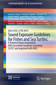Title: ASA S3/SC1.4 TR-2014 Sound Exposure Guidelines for Fishes and Sea Turtles: A Technical Report prepared by ANSI-Accredited Standards Committee S3/SC1 and registered with ANSI, Author: Arthur N. Popper