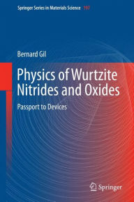 Title: Physics of Wurtzite Nitrides and Oxides: Passport to Devices, Author: Bernard Gil