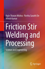 Title: Friction Stir Welding and Processing: Science and Engineering, Author: Rajiv Sharan Mishra