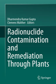 Title: Radionuclide Contamination and Remediation Through Plants, Author: Dharmendra Kumar Gupta