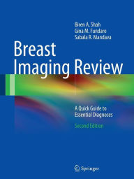 Title: Breast Imaging Review: A Quick Guide to Essential Diagnoses / Edition 2, Author: Biren A. Shah