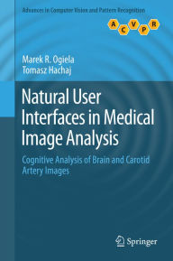 Title: Natural User Interfaces in Medical Image Analysis: Cognitive Analysis of Brain and Carotid Artery Images, Author: Marek R. Ogiela
