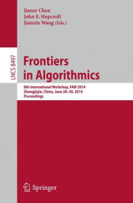 Title: Frontiers in Algorithmics: 8th International Workshop, FAW 2014, Zhangjiajie, China, June 28-30, 2014, Proceedings, Author: Jianer Chen