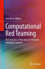 Title: Computational Red Teaming: Risk Analytics of Big-Data-to-Decisions Intelligent Systems, Author: Hussein A. Abbass