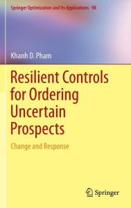 Title: Resilient Controls for Ordering Uncertain Prospects: Change and Response, Author: Khanh D. Pham
