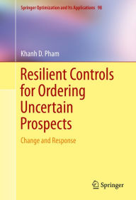 Title: Resilient Controls for Ordering Uncertain Prospects: Change and Response, Author: Khanh D. Pham
