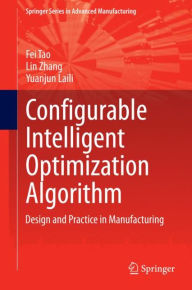 Title: Configurable Intelligent Optimization Algorithm: Design and Practice in Manufacturing, Author: Fei Tao
