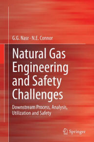 Title: Natural Gas Engineering and Safety Challenges: Downstream Process, Analysis, Utilization and Safety, Author: G.G. Nasr