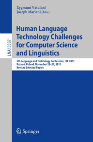 Title: Human Language Technology Challenges for Computer Science and Linguistics: 5th Language and Technology Conference, LTC 2011, Poznan, Poland, November 25--27, 2011, Revised Selected Papers, Author: Zygmunt Vetulani