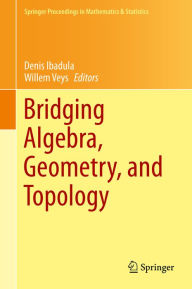 Title: Bridging Algebra, Geometry, and Topology, Author: Denis Ibadula