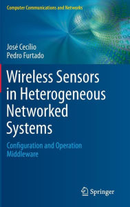 Title: Wireless Sensors in Heterogeneous Networked Systems: Configuration and Operation Middleware, Author: José Cecílio